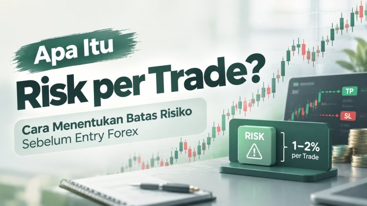 Apa Itu Risk per Trade? Cara Menentukan Batas Risiko Sebelum Entry Forex
