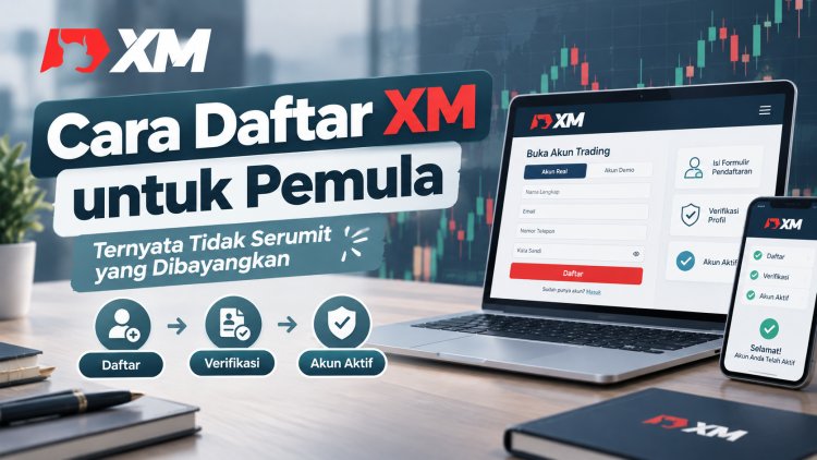 Cara Daftar XM untuk Pemula, Ternyata Tidak Serumit yang Dibayangkan