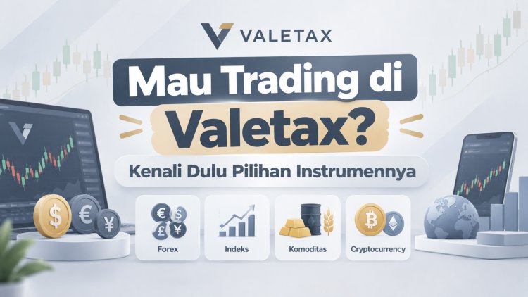 Mau Trading di Valetax? Kenali Dulu Pilihan Instrumennya
