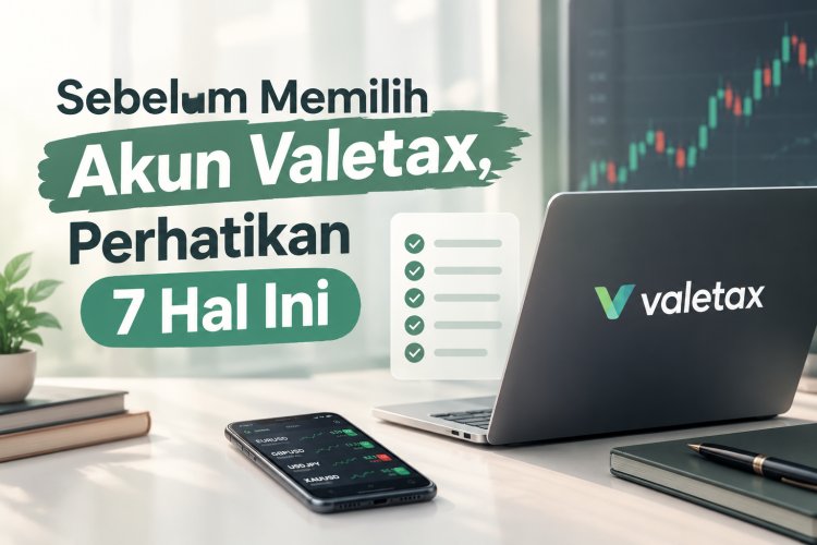 Sebelum Memilih Akun Valetax, Perhatikan 7 Hal Ini