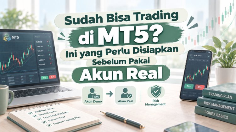 Sudah Bisa Trading di MT5? Ini yang Perlu Disiapkan Sebelum Pakai Akun Real