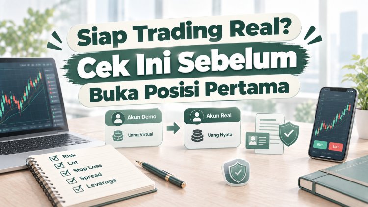 Siap Trading Real? Cek Ini Sebelum Buka Posisi Pertama