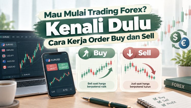 Mau Mulai Trading Forex? Kenali Dulu Cara Kerja Order Buy dan Sell