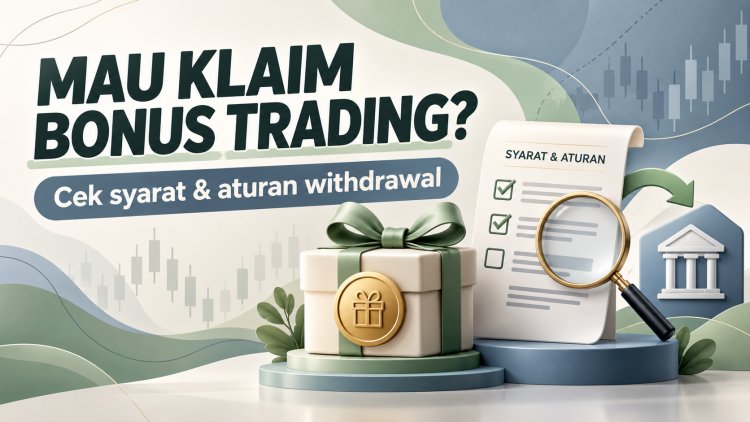 Mau Klaim Bonus Trading? Baca Syarat dan Aturan Withdrawal Dulu