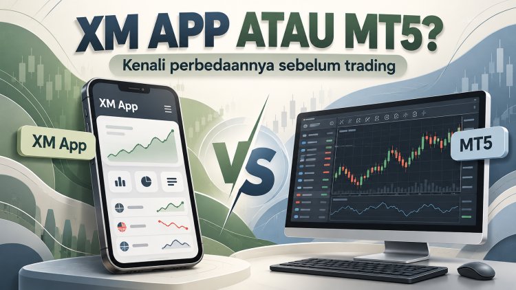 XM App atau MT5? Kenali Perbedaannya Sebelum Trading