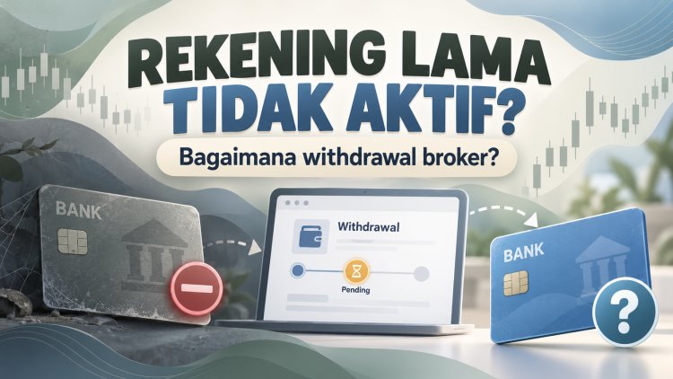 Rekening Lama Tidak Aktif, Bagaimana Withdrawal Broker?