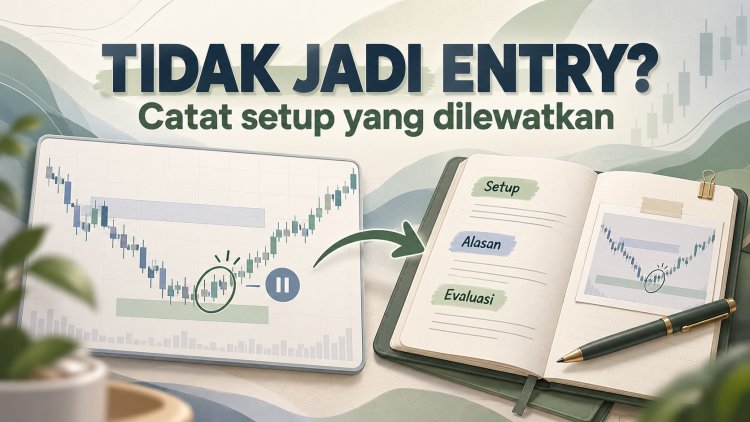Tidak Jadi Entry? Catat Setup yang Dilewatkan