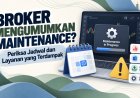 Broker Mengumumkan Maintenance? Periksa Jadwal dan Layanan yang Terdampak
