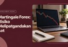Martingale Forex: Risiko Melipatgandakan Lot