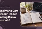 Bagaimana Cara Berpikir Trader tentang Risiko Berubah?