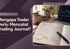 Mengapa Trader Perlu Mencatat Trading Journal?