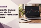 Liquidity Sweep: Cara Menilai Potensi Pembalikan Harga
