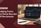 Hedging Forex: Cara Kerja Buy dan Sell Bersamaan