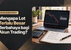 Mengapa Lot Terlalu Besar Berbahaya bagi Akun Trading?