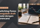 Switching Forex: Mengubah Arah Posisi dengan Terencana