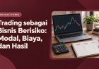 Trading sebagai Bisnis Berisiko: Modal, Biaya, dan Hasil
