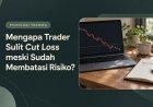 Mengapa Trader Sulit Cut Loss meski Sudah Membatasi Risiko?