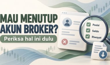Mau Menutup Akun Broker? Periksa Hal Ini Dulu