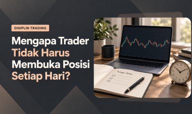 Mengapa Trader Tidak Harus Membuka Posisi Setiap Hari?