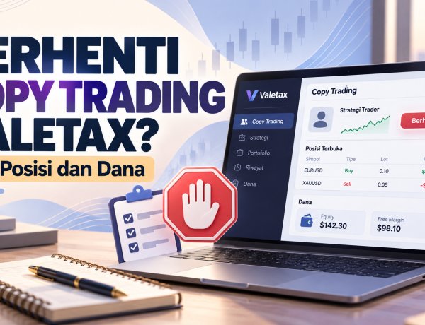 Berhenti Copy Trading Valetax: Cek Posisi dan Dana