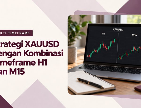 Strategi XAUUSD dengan Kombinasi Timeframe H1 dan M15