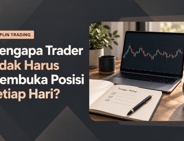 Mengapa Trader Tidak Harus Membuka Posisi Setiap Hari?