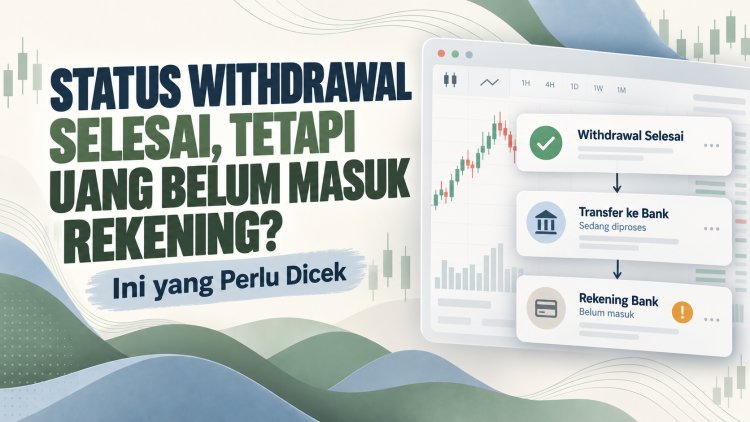Status Withdrawal Selesai, tetapi Uang Belum Masuk Rekening? Ini yang Perlu Dicek