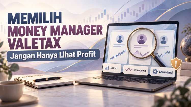 Memilih Money Manager Valetax: Jangan Hanya Lihat Profit