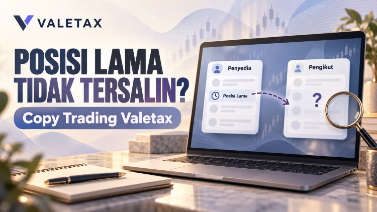 Posisi Lama Tidak Tersalin di Copy Trading Valetax?