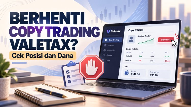 Berhenti Copy Trading Valetax: Cek Posisi dan Dana