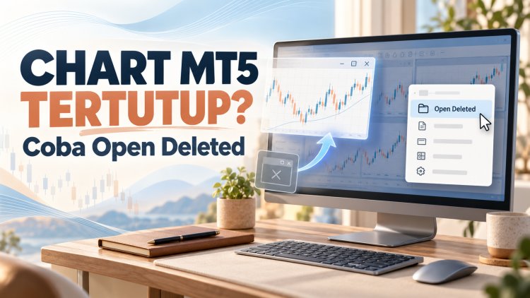 Chart MT5 Tidak Sengaja Tertutup? Coba Open Deleted