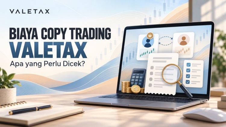 Biaya Copy Trading Valetax: Apa yang Perlu Dicek?