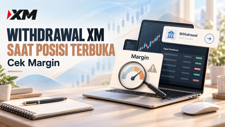 Withdrawal XM Saat Posisi Terbuka: Cek Margin