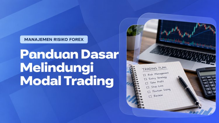 Manajemen Risiko Forex: Panduan Dasar Melindungi Modal