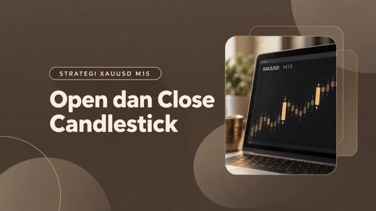 Strategi XAUUSD M15 dengan Open dan Close Candlestick