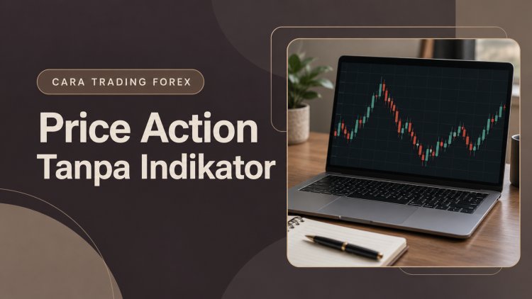 Cara Trading Forex dengan Price Action Tanpa Indikator