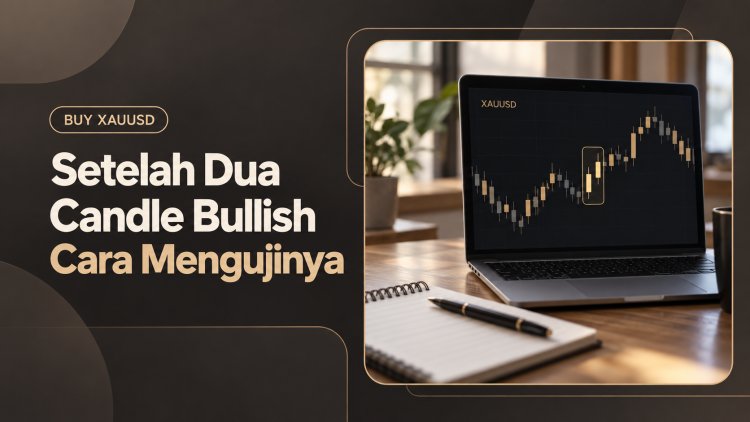 Buy XAUUSD Setelah Dua Candle Bullish: Cara Mengujinya