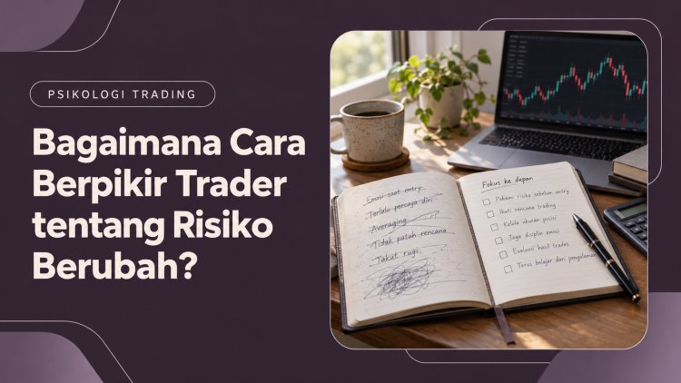 Bagaimana Cara Berpikir Trader tentang Risiko Berubah?