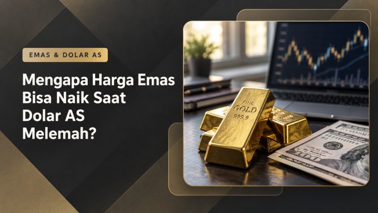 Mengapa Harga Emas Bisa Naik Saat Dolar AS Melemah?