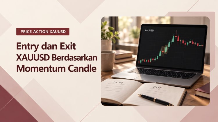 Entry dan Exit XAUUSD Berdasarkan Momentum Candle