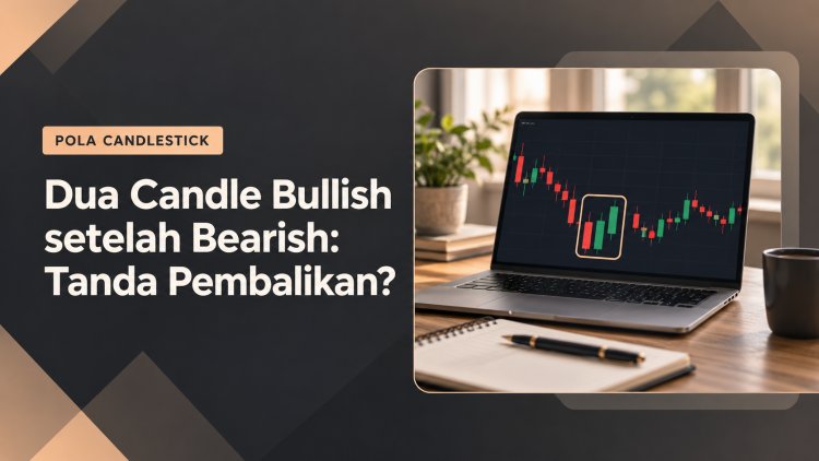 Dua Candle Bullish setelah Bearish: Tanda Pembalikan?