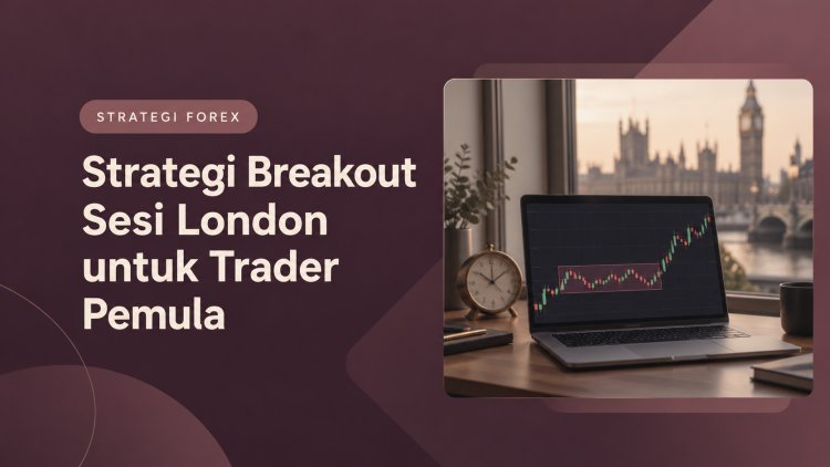 Strategi Breakout Sesi London untuk Trader Pemula