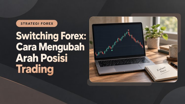 Switching Forex: Cara Mengubah Arah Posisi Trading